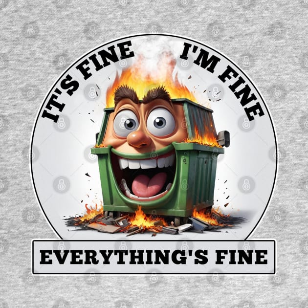 Dumpster Fire - It's Fine, I'm Fine, Everthing's Fine by Wilcox PhotoArt